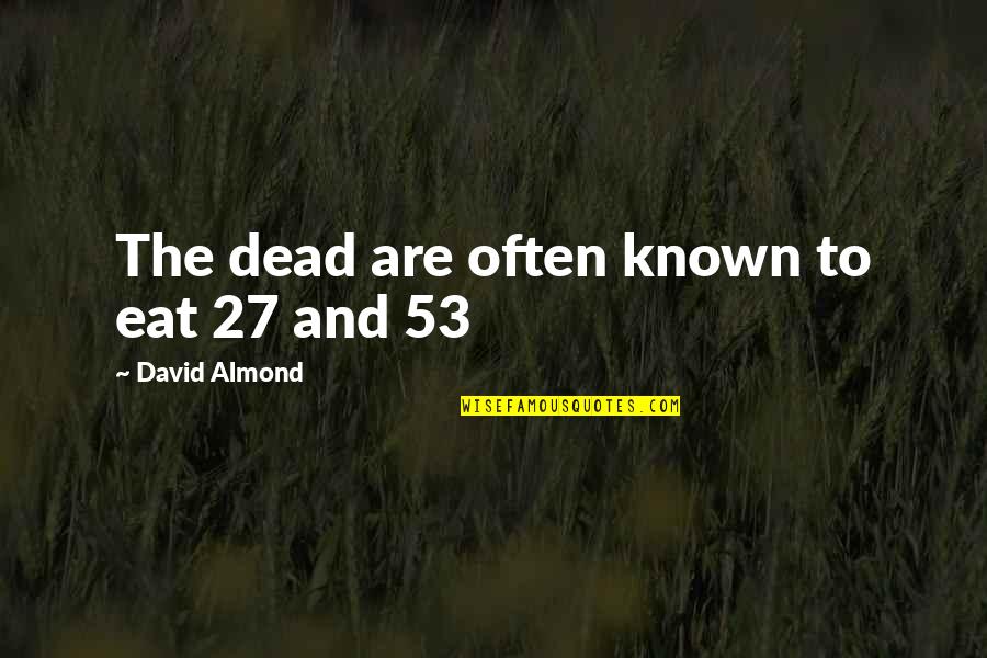 Famous Energy Efficiency Quotes By David Almond: The dead are often known to eat 27 Famous Energy Efficiency Quotes By David Almond: The dead are often known to eat 27