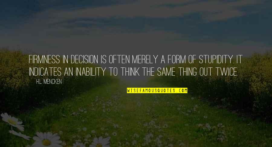 Famous Energy Efficiency Quotes By H.L. Mencken: Firmness in decision is often merely a form Famous Energy Efficiency Quotes By H.L. Mencken: Firmness in decision is often merely a form