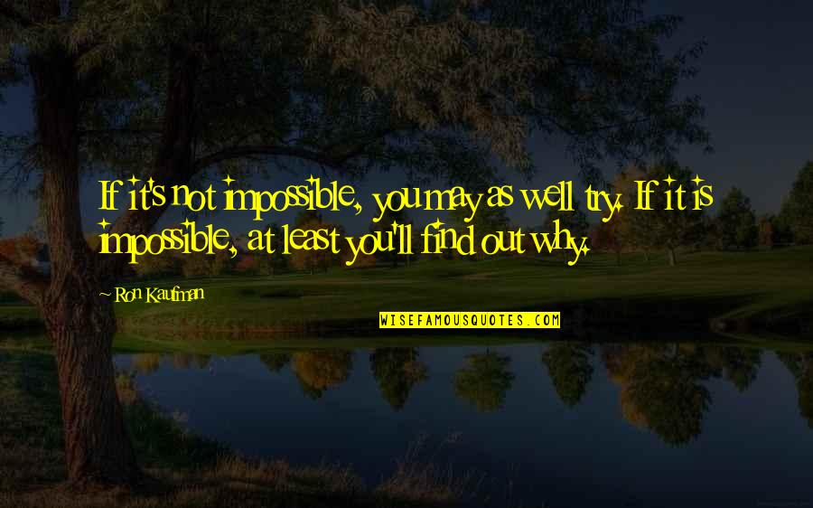 Famous Energy Efficiency Quotes By Ron Kaufman: If it's not impossible, you may as well Famous Energy Efficiency Quotes By Ron Kaufman: If it's not impossible, you may as well