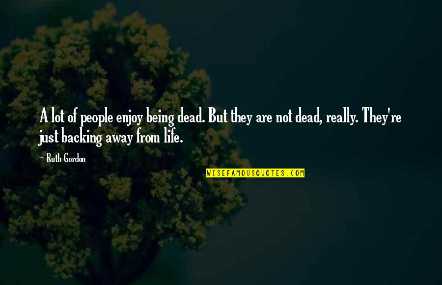 Famous Energy Efficiency Quotes By Ruth Gordon: A lot of people enjoy being dead. But Famous Energy Efficiency Quotes By Ruth Gordon: A lot of people enjoy being dead. But