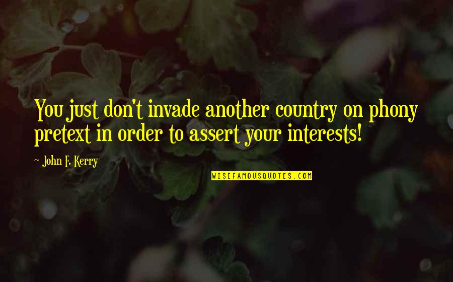 Famous English Countryside Quotes By John F. Kerry: You just don't invade another country on phony