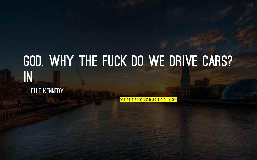 Famous Engrish Quotes By Elle Kennedy: God. Why the fuck do we drive cars?