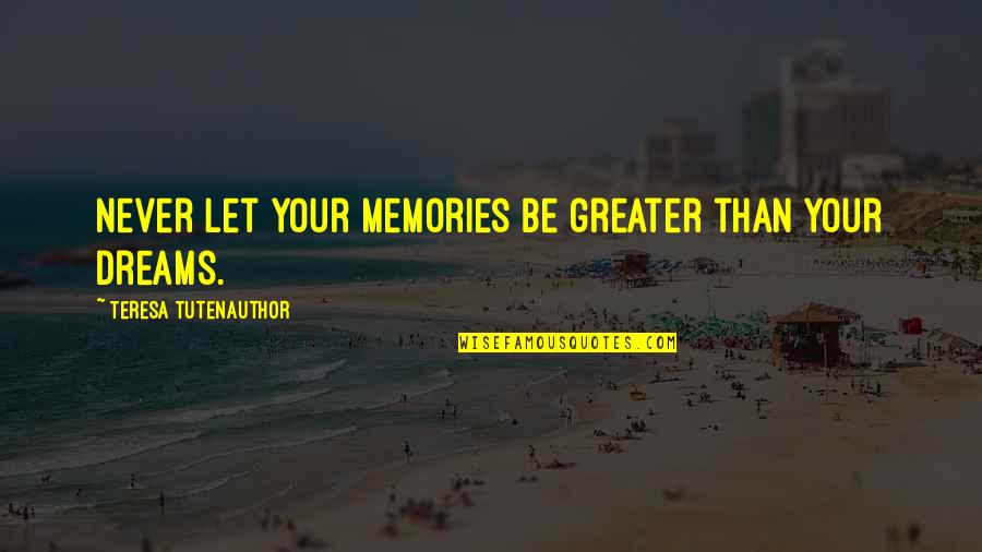 Famous Enlightenment Thinkers Quotes By Teresa TutenAuthor: Never let your memories be greater than your