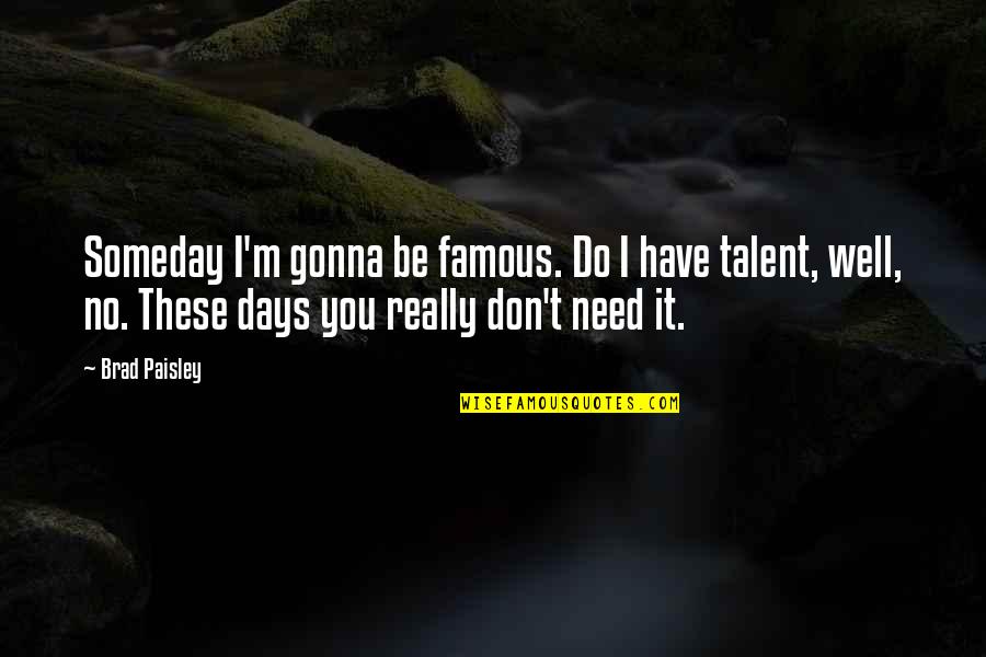 Famous Entertainment Quotes By Brad Paisley: Someday I'm gonna be famous. Do I have