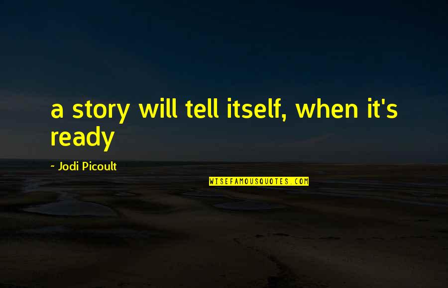 Famous Entj Quotes By Jodi Picoult: a story will tell itself, when it's ready