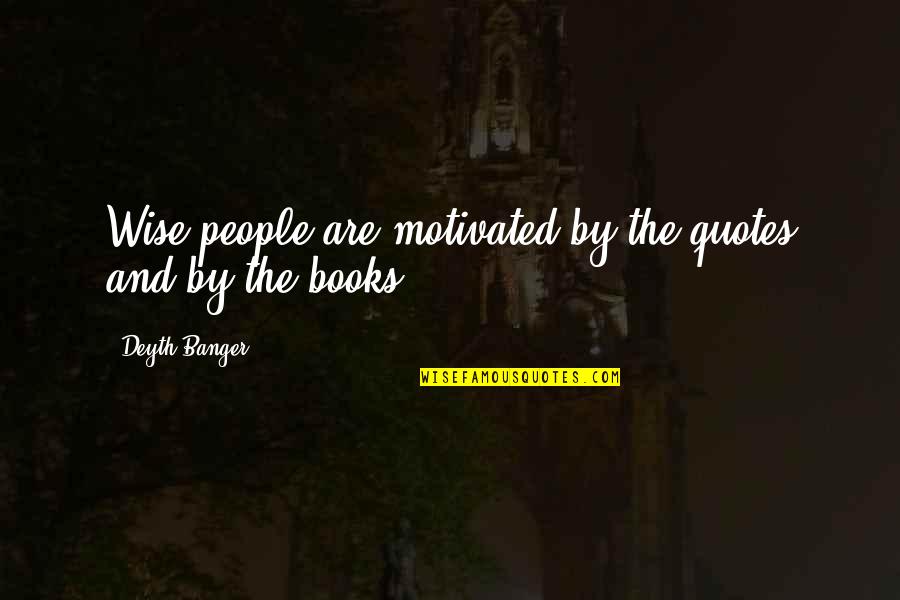 Famous Entrepreneur Quotes By Deyth Banger: Wise people are motivated by the quotes and