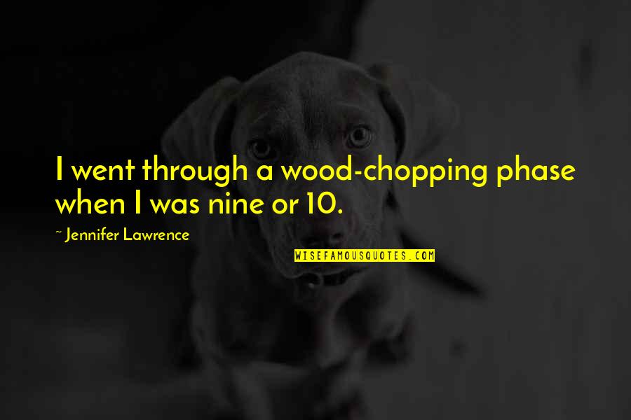 Famous Entry Quotes By Jennifer Lawrence: I went through a wood-chopping phase when I