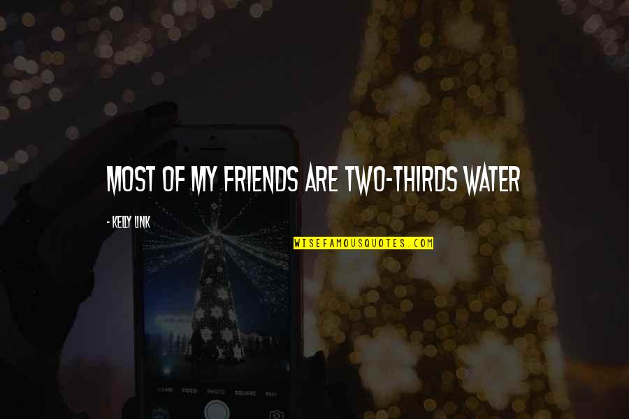 Famous Environment Quotes By Kelly Link: Most of My Friends are two-thirds water