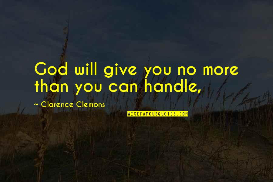Famous Environmental Quotes By Clarence Clemons: God will give you no more than you Famous Environmental Quotes By Clarence Clemons: God will give you no more than you