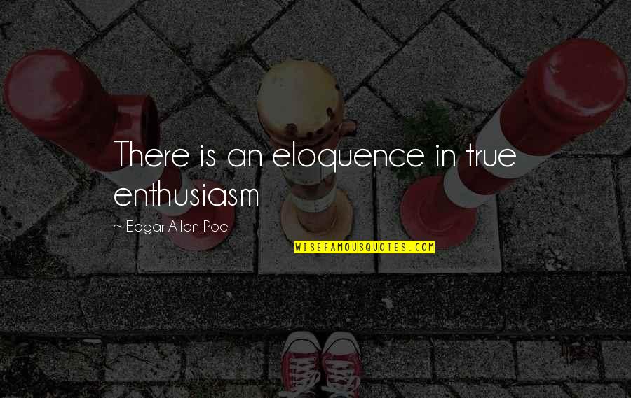 Famous Environmentally Friendly Quotes By Edgar Allan Poe: There is an eloquence in true enthusiasm