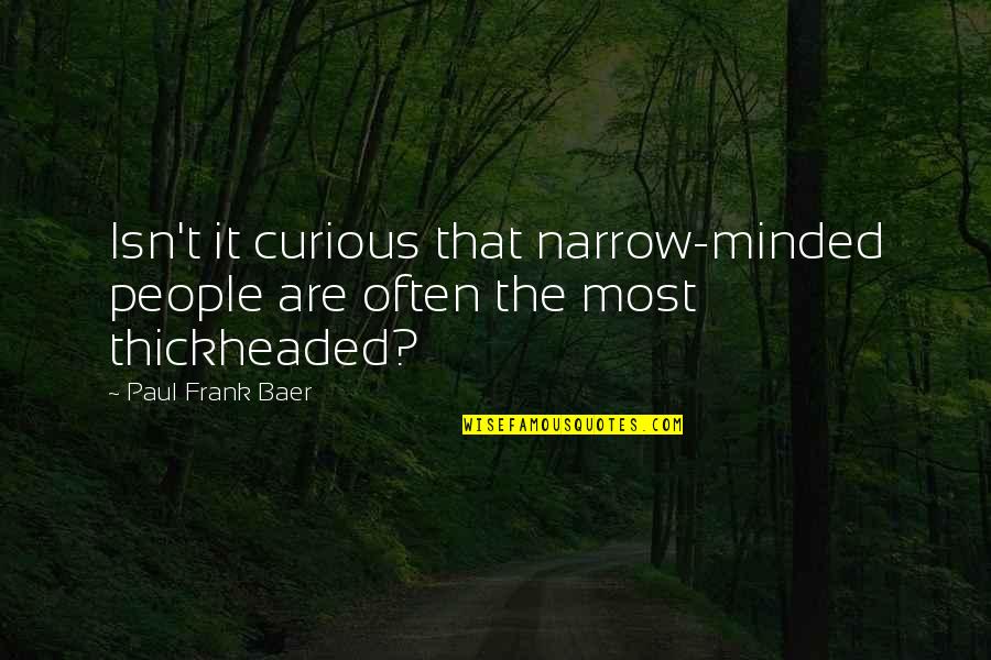 Famous Epic Hero Quotes By Paul Frank Baer: Isn't it curious that narrow-minded people are often