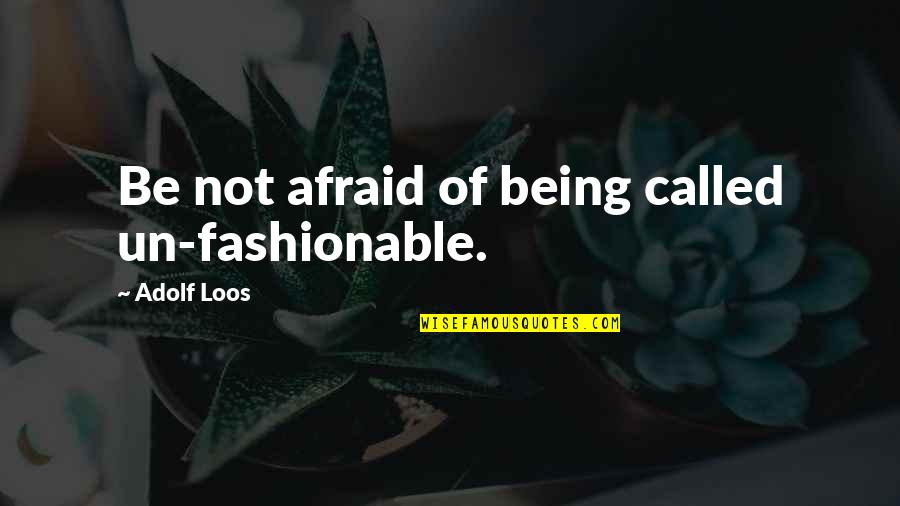 Famous Epidemiologist Quotes By Adolf Loos: Be not afraid of being called un-fashionable.