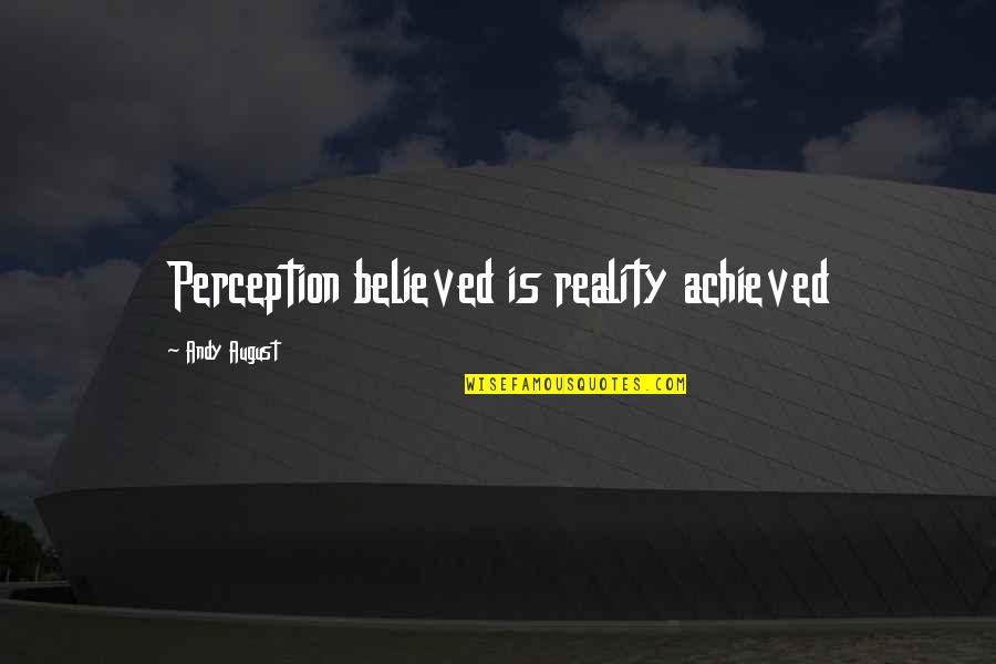 Famous Epigrams Quotes By Andy August: Perception believed is reality achieved Famous Epigrams Quotes By Andy August: Perception believed is reality achieved