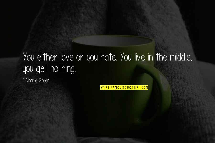 Famous Epitaph Quotes By Charlie Sheen: You either love or you hate. You live