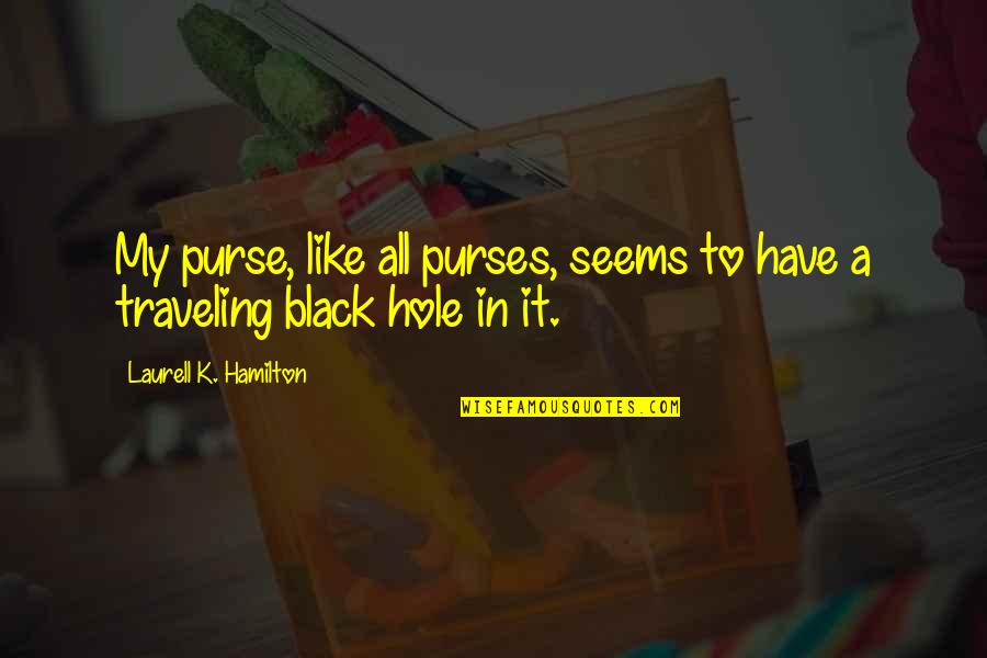 Famous Erase Quotes By Laurell K. Hamilton: My purse, like all purses, seems to have