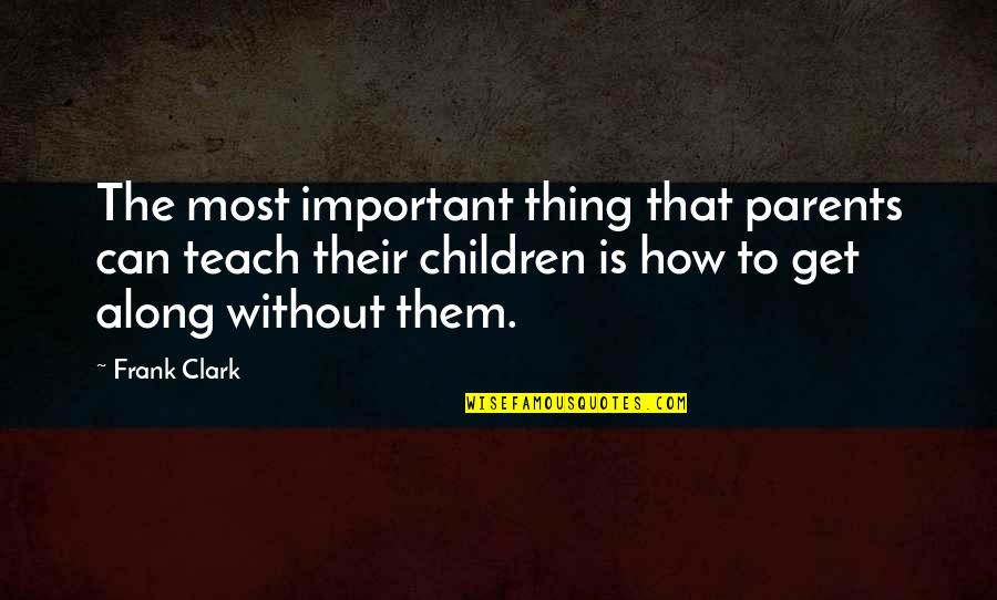 Famous Ernest Dimnet Quotes By Frank Clark: The most important thing that parents can teach