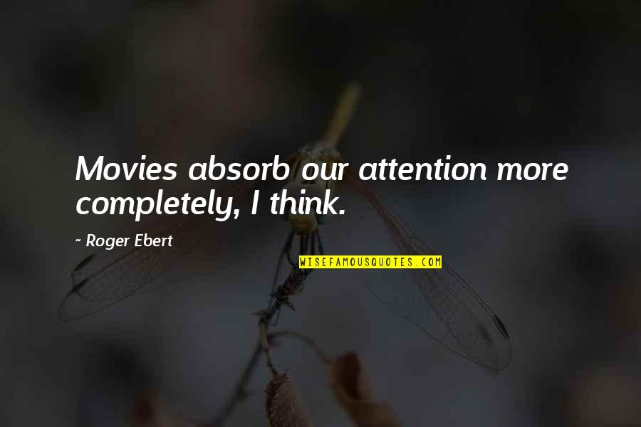 Famous Ernest Dimnet Quotes By Roger Ebert: Movies absorb our attention more completely, I think.