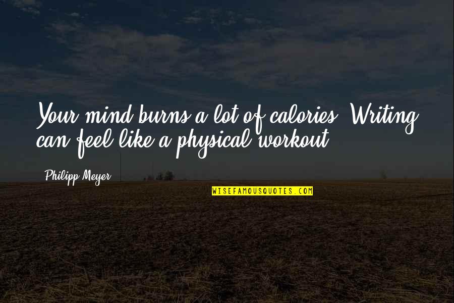 Famous Ernest Quotes By Philipp Meyer: Your mind burns a lot of calories. Writing