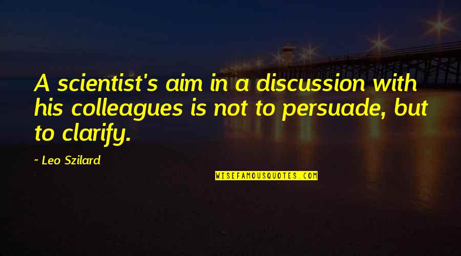 Famous Ertugrul Quotes By Leo Szilard: A scientist's aim in a discussion with his Famous Ertugrul Quotes By Leo Szilard: A scientist's aim in a discussion with his