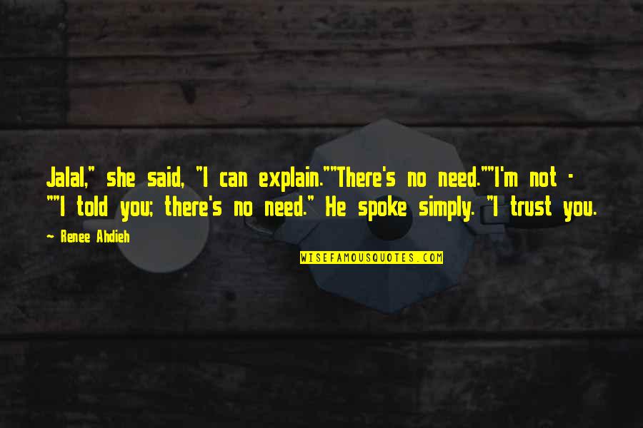 Famous Ertugrul Quotes By Renee Ahdieh: Jalal," she said, "I can explain.""There's no need.""I'm