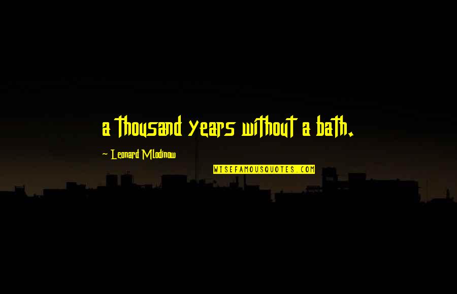 Famous Escalator Quotes By Leonard Mlodinow: a thousand years without a bath.