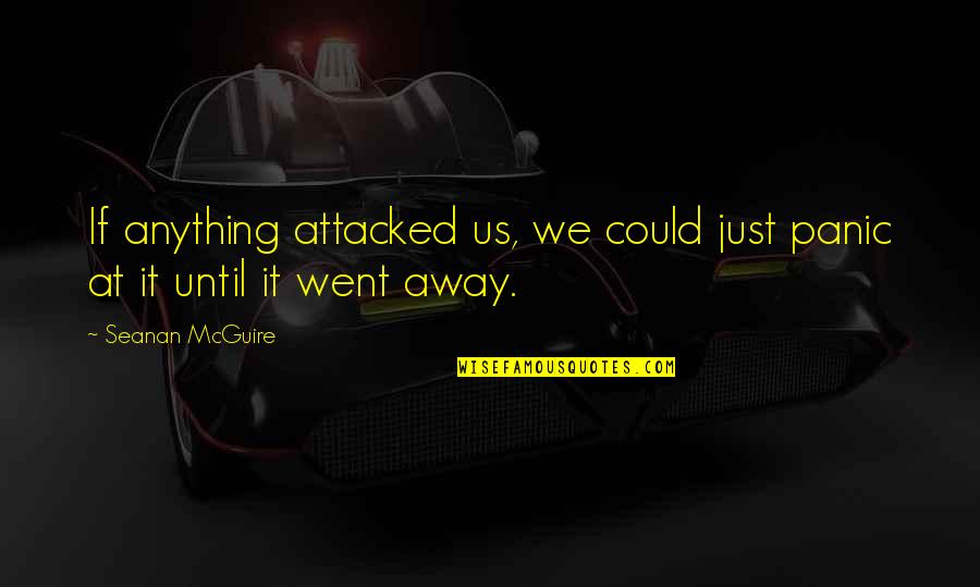 Famous Esl Quotes By Seanan McGuire: If anything attacked us, we could just panic