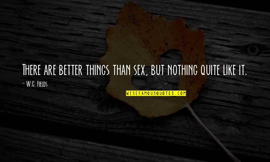 Famous Espionage Quotes By W.C. Fields: There are better things than sex, but nothing