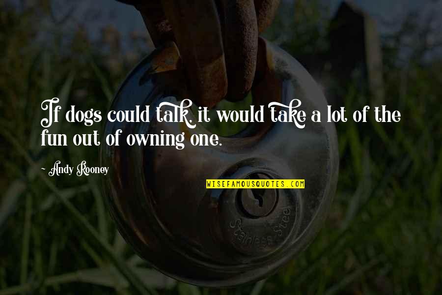 Famous Estonian Quotes By Andy Rooney: If dogs could talk, it would take a