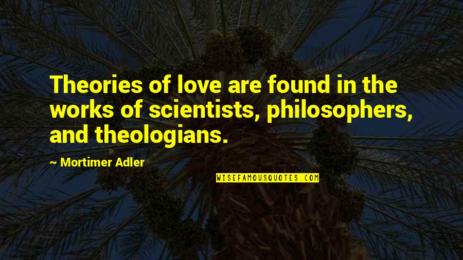 Famous Ethereal Quotes By Mortimer Adler: Theories of love are found in the works