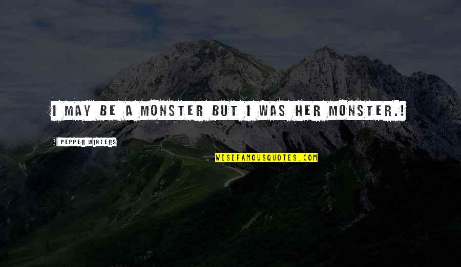 Famous Everyday Quotes By Pepper Winters: I may be a monster but I was