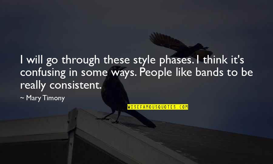 Famous Evil Quotes By Mary Timony: I will go through these style phases. I Famous Evil Quotes By Mary Timony: I will go through these style phases. I