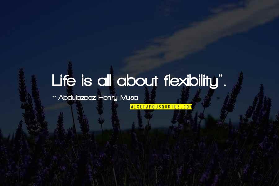 Famous Exceeding Expectations Quotes By Abdulazeez Henry Musa: Life is all about flexibility".