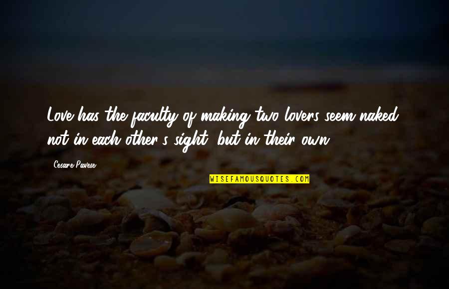 Famous Excellence Quotes By Cesare Pavese: Love has the faculty of making two lovers Famous Excellence Quotes By Cesare Pavese: Love has the faculty of making two lovers