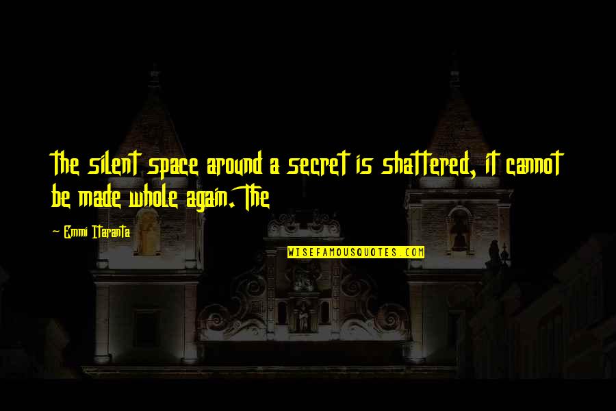 Famous Exception Quotes By Emmi Itaranta: the silent space around a secret is shattered,