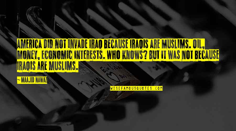 Famous Exciting Quotes By Maajid Nawaz: America did not invade Iraq because Iraqis are