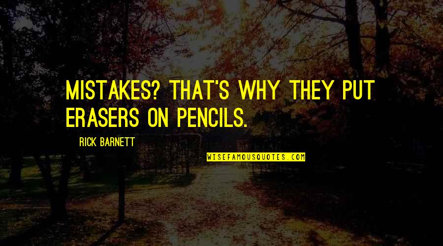 Famous Exercise Motivational Quotes By Rick Barnett: Mistakes? That's why they put erasers on pencils.