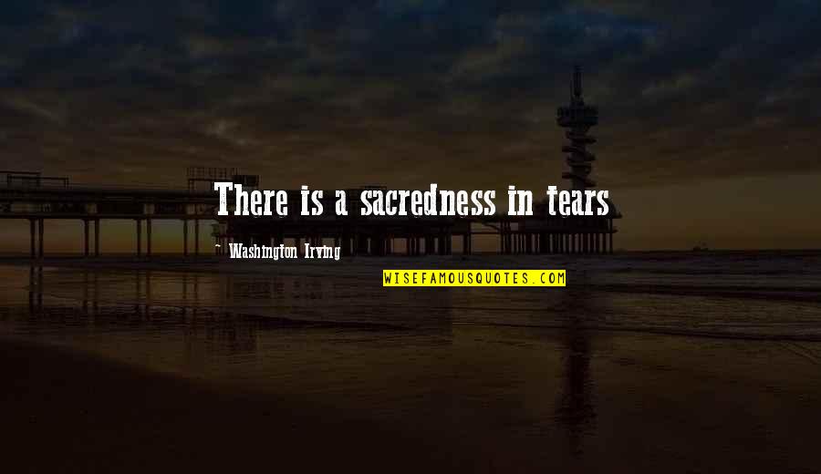 Famous Exodus Quotes By Washington Irving: There is a sacredness in tears