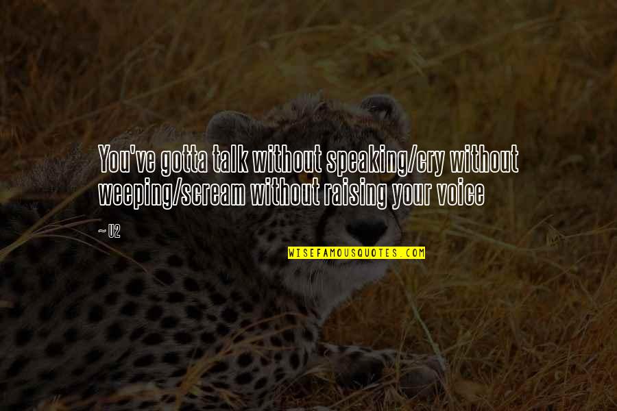 Famous Experiential Learning Quotes By U2: You've gotta talk without speaking/cry without weeping/scream without