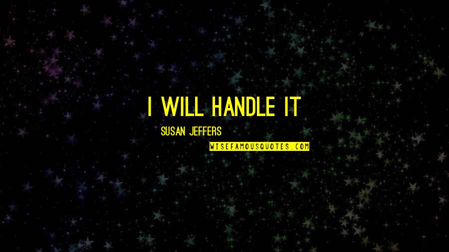 Famous Experts Quotes By Susan Jeffers: I will handle it
