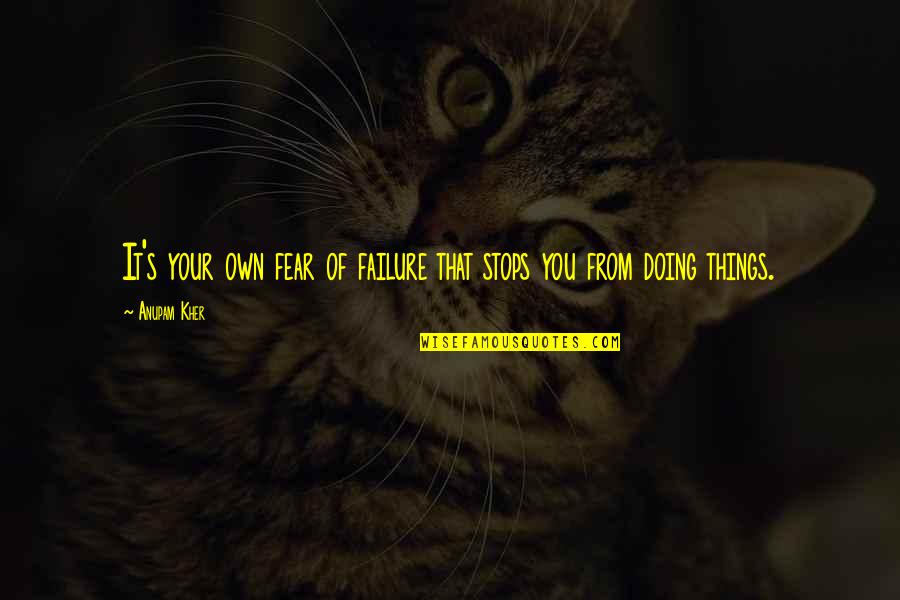 Famous Fahrenheit 451 Quotes By Anupam Kher: It's your own fear of failure that stops