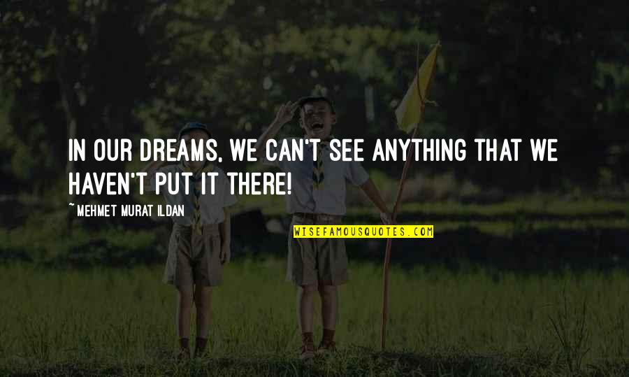 Famous Fahrenheit 451 Quotes By Mehmet Murat Ildan: In our dreams, we can't see anything that Famous Fahrenheit 451 Quotes By Mehmet Murat Ildan: In our dreams, we can't see anything that