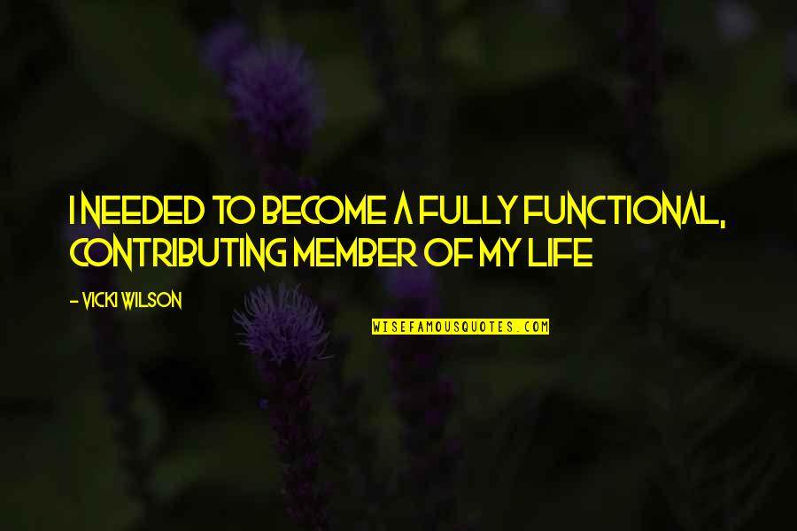 Famous Fahrenheit 451 Quotes By Vicki Wilson: I needed to become a fully functional, contributing