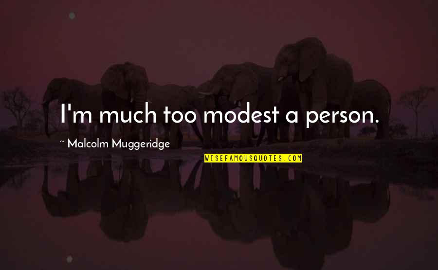 Famous Fail Quotes By Malcolm Muggeridge: I'm much too modest a person.