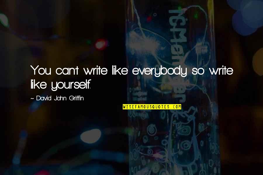 Famous Fakeness Quotes By David John Griffin: You can't write like everybody so write like