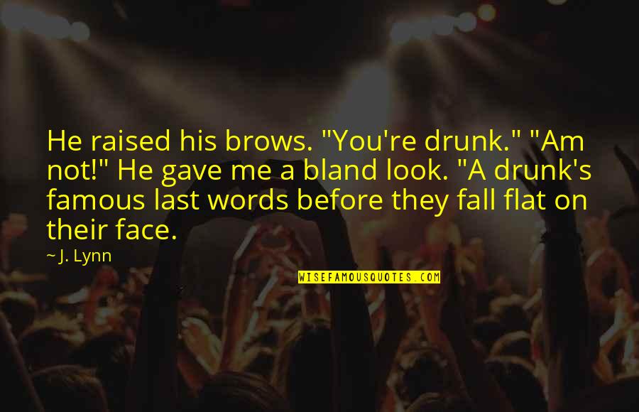 Famous Fall Quotes By J. Lynn: He raised his brows. "You're drunk." "Am not!"