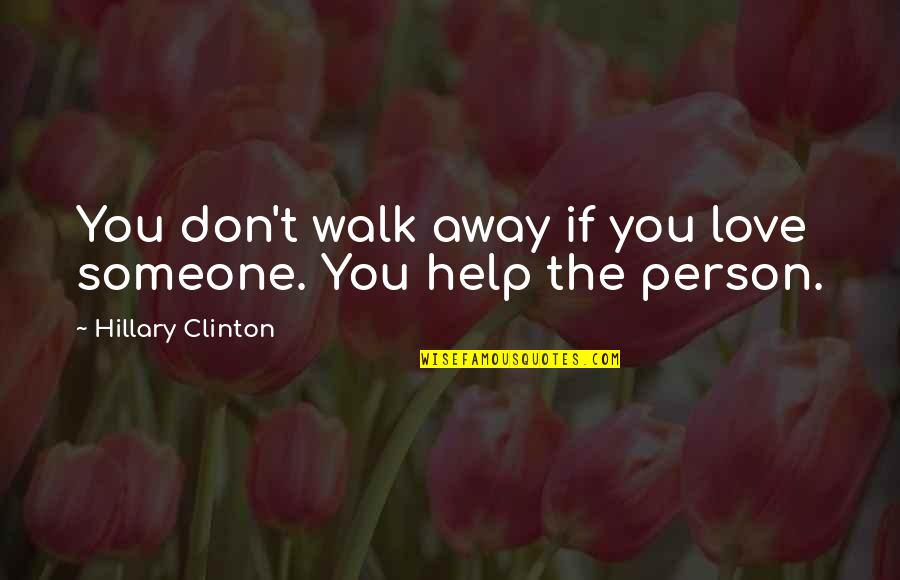 Famous Family Gatherings Quotes By Hillary Clinton: You don't walk away if you love someone.