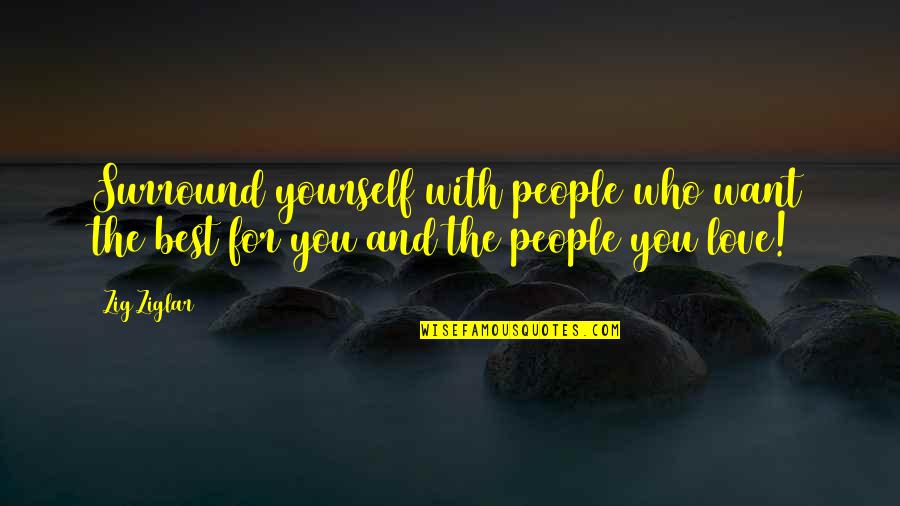 Famous Fandom Quotes By Zig Ziglar: Surround yourself with people who want the best