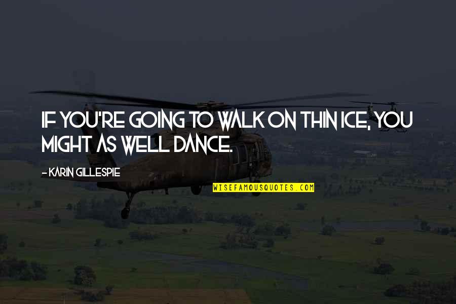 Famous Fantasy Quotes By Karin Gillespie: If you're going to walk on thin ice, Famous Fantasy Quotes By Karin Gillespie: If you're going to walk on thin ice,