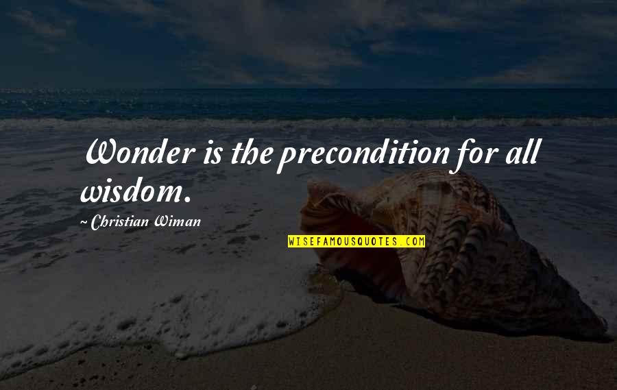 Famous Farms Quotes By Christian Wiman: Wonder is the precondition for all wisdom.