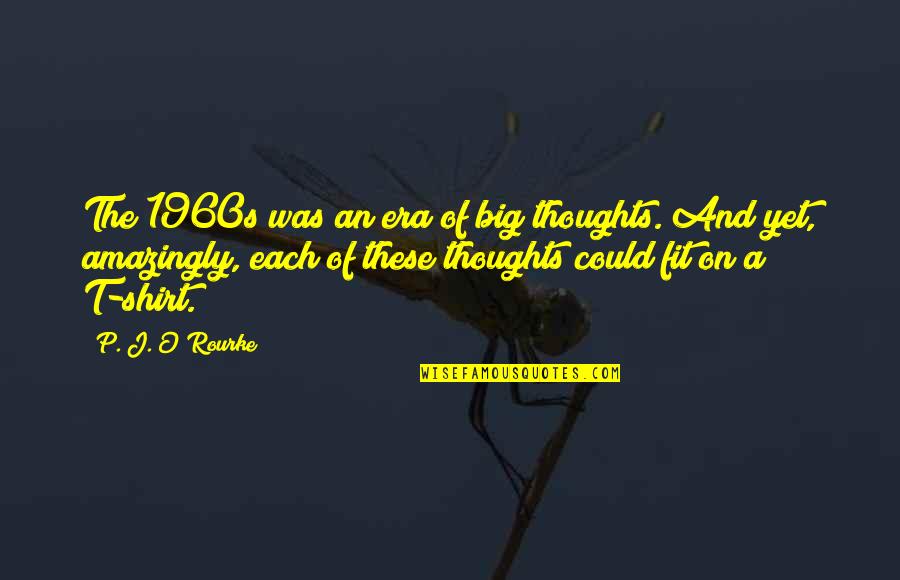 Famous Fashion Models Quotes By P. J. O'Rourke: The 1960s was an era of big thoughts.